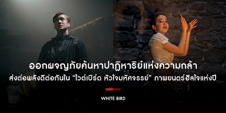 ออกผจญภัยค้นหาปาฏิหาริย์แห่งความกล้า ส่งต่อพลังดีต่อกันใน “White Bird ไวต์เบิร์ด หัวใจมหัศจรรย์” ภาพยนตร์ฮีลใจแห่งปี 31 ตุลาคมนี้ ในโรงภาพยนตร์